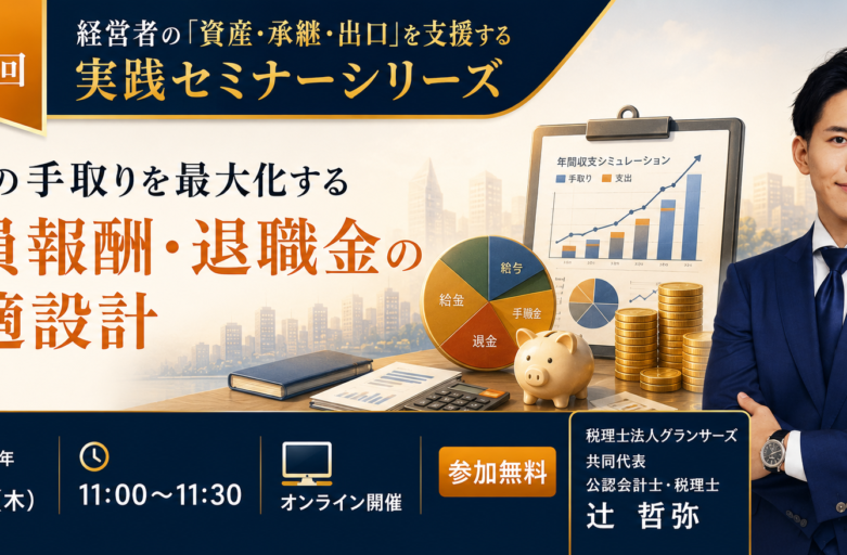 【7月9日（木）セミナー開催】<br>社長の手取りを最大化する　役員報酬・退職金の最適設計